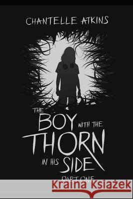 The Boy with the Thorn in His Side - Part One Chantelle Atkins 9781492985556 Createspace