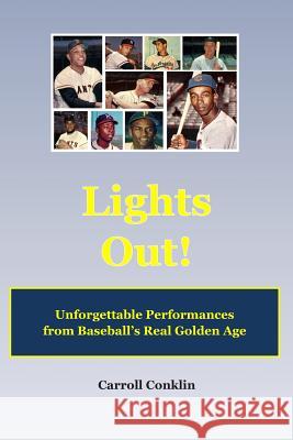 Lights Out!: Unforgettable Performances from Baseball's Real Golden Age Carroll Conklin 9781492986188 Createspace