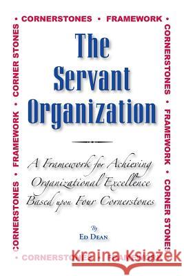 The Servant Organization: Framework for Achieving Organizational Excellence Based upon Four Cornerstones Dean, Ed 9781492988106