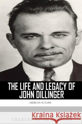 American Outlaws: The Life and Legacy of John Dillinger Charles River Editors 9781492988175 Createspace Independent Publishing Platform