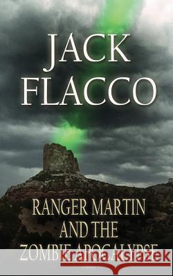 Ranger Martin and the Zombie Apocalypse Jack Flacco 9781492989783 Createspace