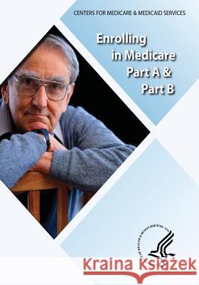 Enrolling in Medicare Part A & Part B U. S. Department of Heal Huma Centers for Medicare Medicai 9781492989943 Createspace