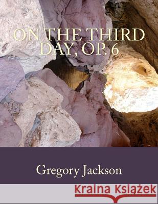 On the Third Day, Op. 6 Dr Gregory J. Jackso 9781492990000 Createspace
