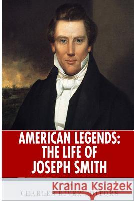 American Legends: The Life of Joseph Smith Charles River Editors 9781492990185 Createspace Independent Publishing Platform