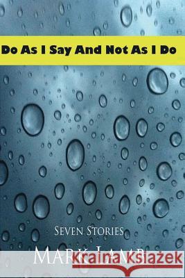 Do As I Say and Not As I Do Lamb, Mark 9781492990468 Createspace