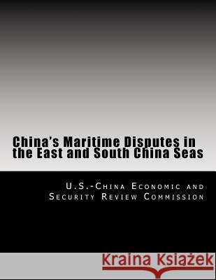 China's Maritime Disputes in the East and South China Seas U. S. -China Economic and Security Revie 9781492991793 Createspace Independent Publishing Platform