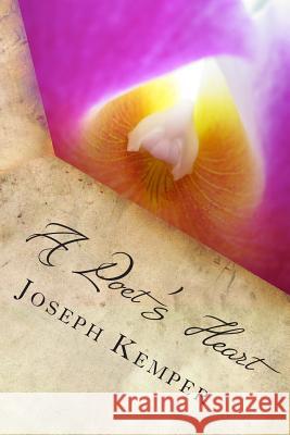 A Poet's Heart: Love Poems Volume 1 Joseph Kemper 9781492992936 Createspace