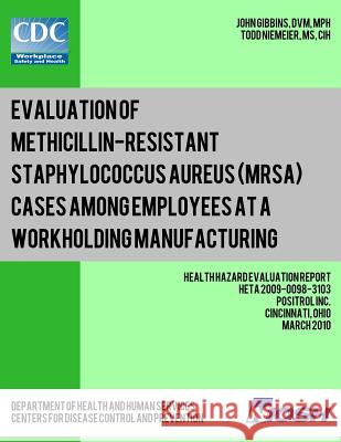 Evaluation of Methicillin-resistant Staphylococcus aureus (MRSA) Cases Among Employees at a Workholding Manufacturing Facility: Health Hazard Evaluati Niemeier, Todd 9781492994091 Createspace