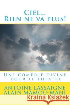 Ciel...Rien ne va plus!: Une comedie divine pour le theatre Lassaigne, Antoine 9781492995197 Createspace