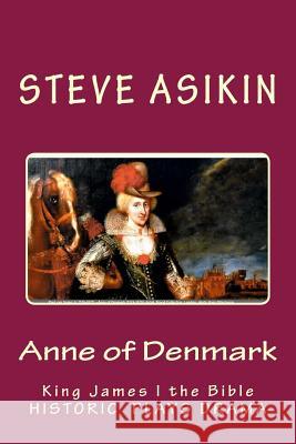 Anne of Denmark: King James I the Bible: Drama Steve Asikin 9781492997344 Createspace