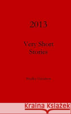 2013 Very Short Stories Bradley Davidson 9781492997467 Createspace