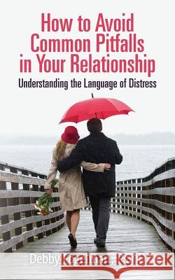 How to avoid common pitfalls in your relationship: Understanding the language of distress Fogelman, Psy D. Debby 9781492997979 Createspace