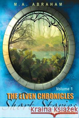 The Elven Chronicles Short Stories for Children M. a. Abraham 9781492998105 Createspace