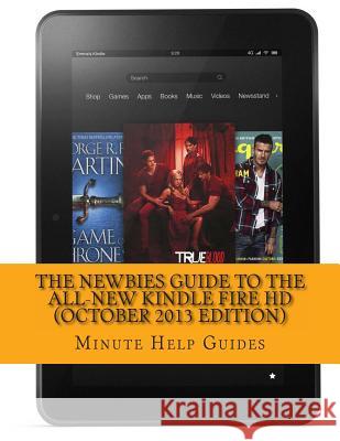 The Newbies Guide to the All-New Kindle Fire HD (October 2013 Edition) Minute Help Guides 9781492998242 Createspace