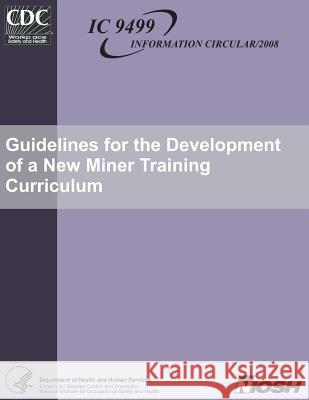 Guidelines for the Development of a New Miner Training Curriculum Dr Charles Vaught Dr Launa G. Mallett Centers for Diesease Control and Prevent 9781492999256 Createspace