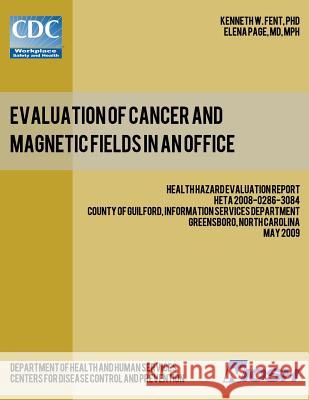 Evaluation of Cancer and Magnetic Fields in an Office: Health Hazard Evaluation Report: HETA 2008-0286-3084 Page, Elena 9781492999751