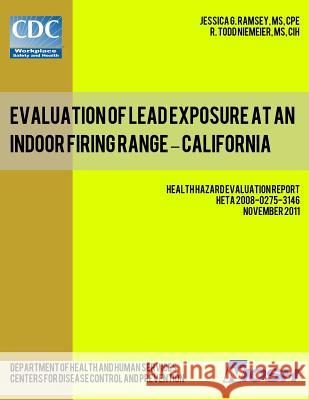 Evaluation of Lead Exposure at an Indoor Firing Range - California: Health Hazard Evaluation Report: HETA 2008-0275-3146 Niemeier, R. Todd 9781492999829 Createspace
