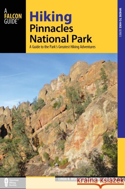 Hiking Pinnacles National Park: A Guide to the Park's Greatest Hiking Adventures David Mullally Linda Mullally 9781493000098 Globe Pequot Press