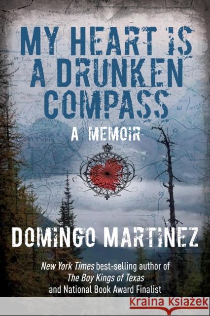 My Heart Is a Drunken Compass: A Memoir Domingo Martinez 9781493001408 Lyons Press