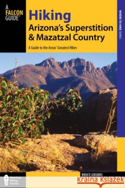 Hiking Arizona's Superstition and Mazatzal Country: A Guide to the Areas' Greatest Hikes Bruce Grubbs 9781493001453 FalconGuide