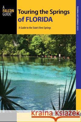 Touring the Springs of Florida: A Guide to the State's Best Springs Melissa Watson 9781493001477 Globe Pequot Press