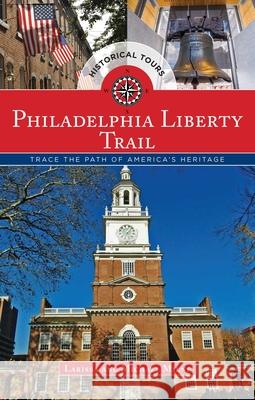 Philadelphia Liberty Trail: Trace the Path of America's Heritage Michael Milne Larissa Milne 9781493001576 Globe Pequot Press