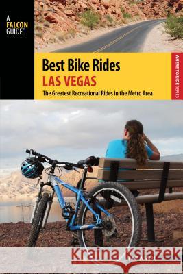 Best Bike Rides Las Vegas: The Greatest Recreational Rides in the Metro Area Paul W. Papa 9781493003884 Falcon Guides