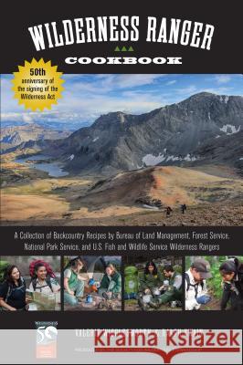 Wilderness Ranger Cookbook: A Collection of Backcountry Recipes by Bureau of Land Management, Forest Service, National Park Service, and U.S. Fish Ralph Swain 9781493006298 FalconGuide