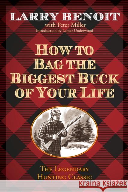 How to Bag the Biggest Buck of Your Life Larry Benoit Peter Miller 9781493006311 Lyons Press