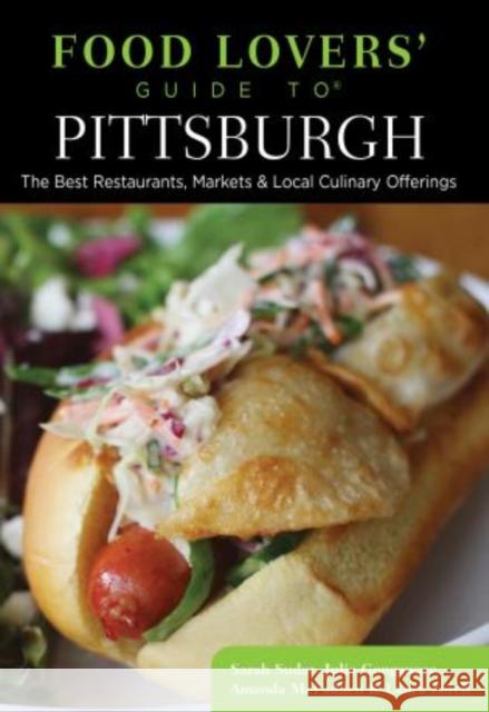 Food Lovers' Guide To(r) Pittsburgh: The Best Restaurants, Markets & Local Culinary Offerings Sarah Sudar Julia Gongaware Amanda McFadden 9781493006441 Globe Pequot Press
