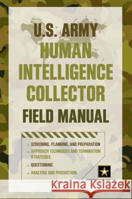 U.S. Army Human Intelligence Collector Field Manual Department of the Army 9781493006533