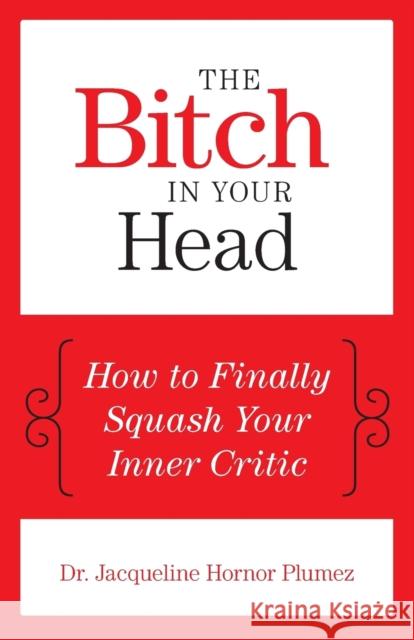 The Bitch in Your Head: How to Finally Squash Your Inner Critic Jacqueline Hornor Plumez 9781493007905