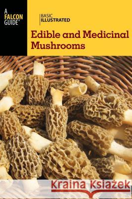 Basic Illustrated Edible and Medicinal Mushrooms Jim Meuninck 9781493008032 Globe Pequot Press