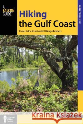 Hiking the Gulf Coast: A Guide to the Area's Greatest Hiking Adventures Joe Cuhaj 9781493008124 Falcon Guides