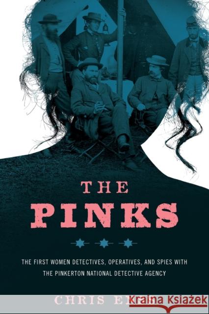The Pinks: The First Women Detectives, Operatives, and Spies with the Pinkerton National Detective Agency, First Edition Enss, Chris 9781493008339