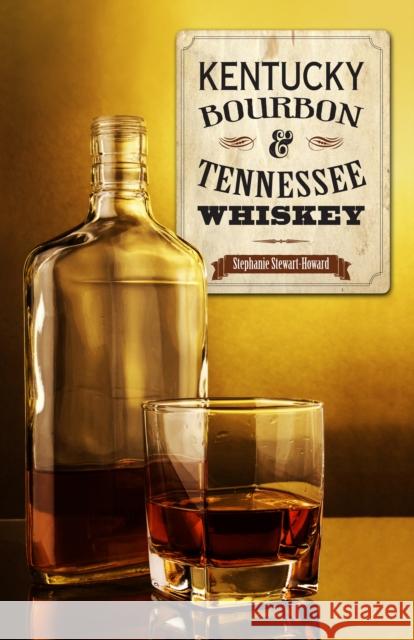 Kentucky Bourbon & Tennessee Whiskey Stephanie Stewart-Howard 9781493008643 Globe Pequot Press