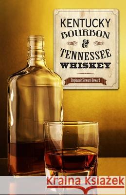 Kentucky Bourbon & Tennessee Whiskey Stephanie Stewart-Howard 9781493008643 Globe Pequot Press