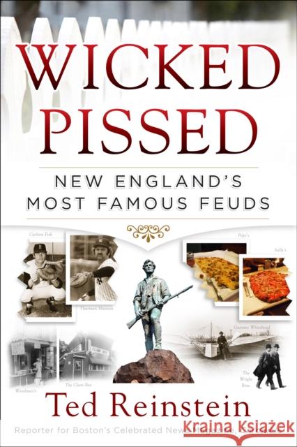 Wicked Pissed: New England's Most Famous Feuds Ted Reinstein 9781493008872 Globe Pequot Press