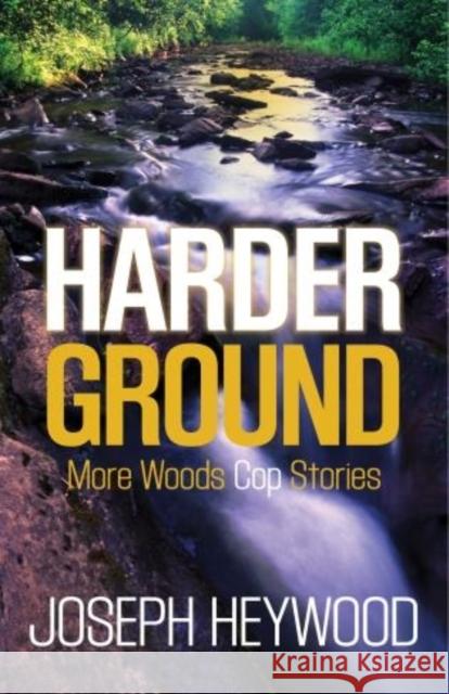 Harder Ground: More Woods Cop Stories Heywood, Joseph 9781493009022