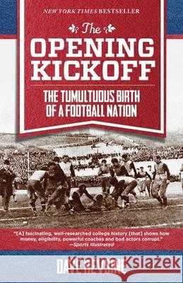 The Opening Kickoff: The Tumultuous Birth of a Football Nation Dave Revsine 9781493009527 Lyons Press