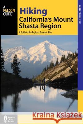 Hiking California's Mount Shasta Region: A Guide to the Region's Greatest Hikes Bubba Suess 9781493009848 Globe Pequot Press