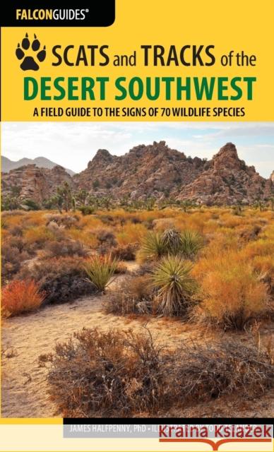 Scats and Tracks of the Desert Southwest: A Field Guide to the Signs of 70 Wildlife Species Halfpenny, James 9781493009930 Falcon Guides