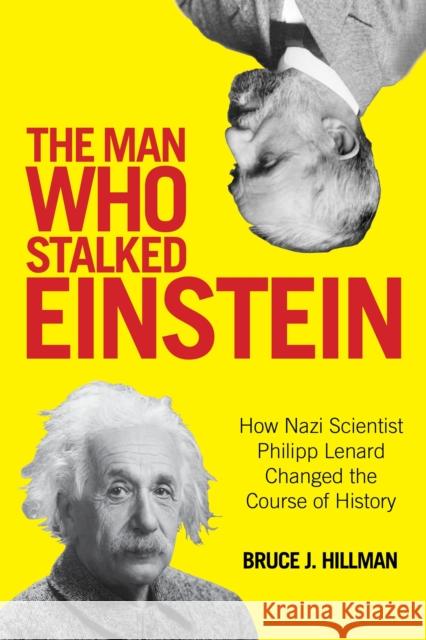 The Man Who Stalked Einstein: How Nazi Scientist Philipp Lenard Changed the Course of History Bruce, Com Hillman Birgit Ertl-Wagner Bernd C. Wagner 9781493010011 Globe Pequot Press