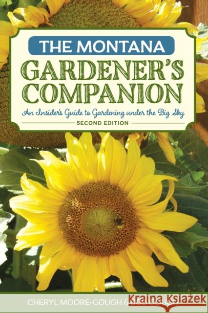 The Montana Gardener's Companion: An Insider's Guide to Gardening Under the Big Sky Cheryl Moore-Gough Bob Gough 9781493010691 Globe Pequot Press