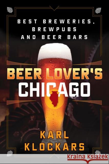 Beer Lover's Chicago: Best Breweries, Brewpubs and Beer Bars Jennifer Olvera 9781493012701 Globe Pequot Press