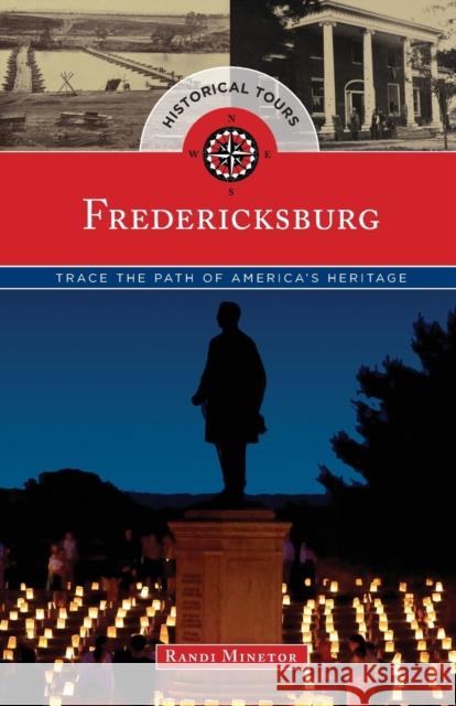 Historical Tours Fredericksburg: Trace the Path of America's Heritage Randi Minetor 9781493012947