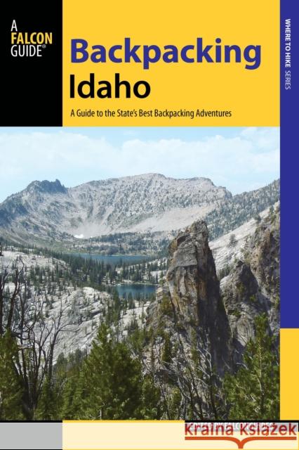 Backpacking Idaho: A Guide to the State's Best Backpacking Adventures Falconguides 9781493013111 Falcon Guides