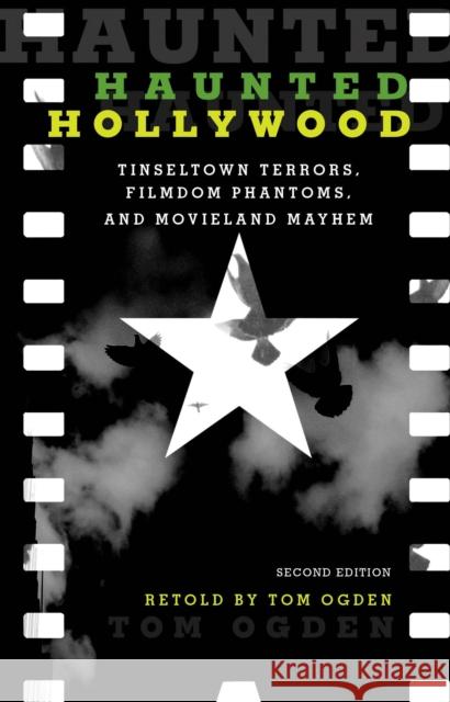Haunted Hollywood: Tinseltown Terrors, Filmdom Phantoms, and Movieland Mayhem, Second Edition Ogden, Tom 9781493015771 Two Dot Books