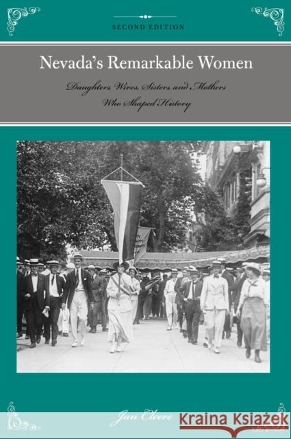 Nevada's Remarkable Women: Daughters, Wives, Sisters, and Mothers Who Shaped History, 2nd Edition Cleere, Jan 9781493015832 Two Dot Books