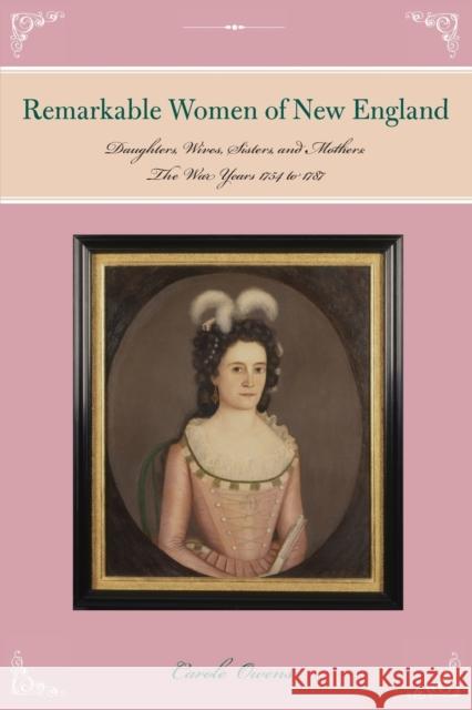 Remarkable Women of New England: Daughters, Wives, Sisters, and Mothers: The War Years 1754 to 1787 Owens, Carole 9781493016686 Globe Pequot Press